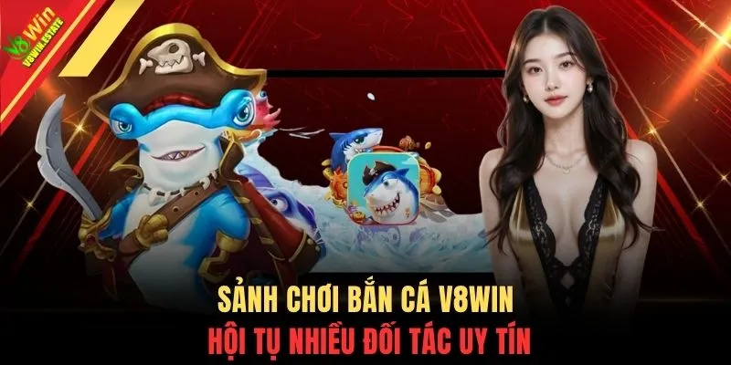 Sảnh chơi bắn cá V8WIN hội tụ nhiều đối tác uy tín