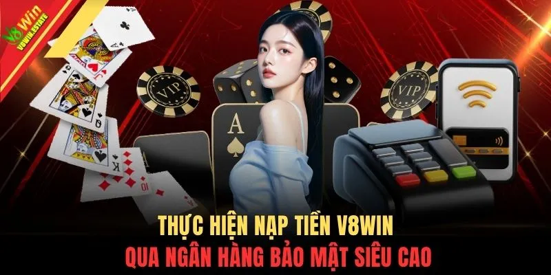 Nạp tiền V8WIN 1 Thực hiện nạp tiền V8WIN qua ngân hàng bảo mật siêu cao