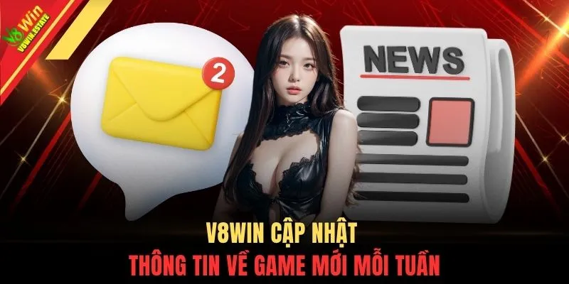 V8WIN cập nhật thông tin về game mới mỗi tuần