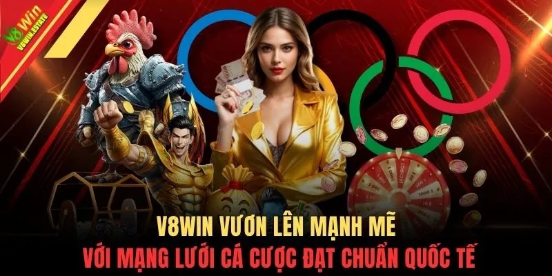 V8WIN vươn lên mạnh mẽ với mạng lưới cá cược đạt chuẩn quốc tế